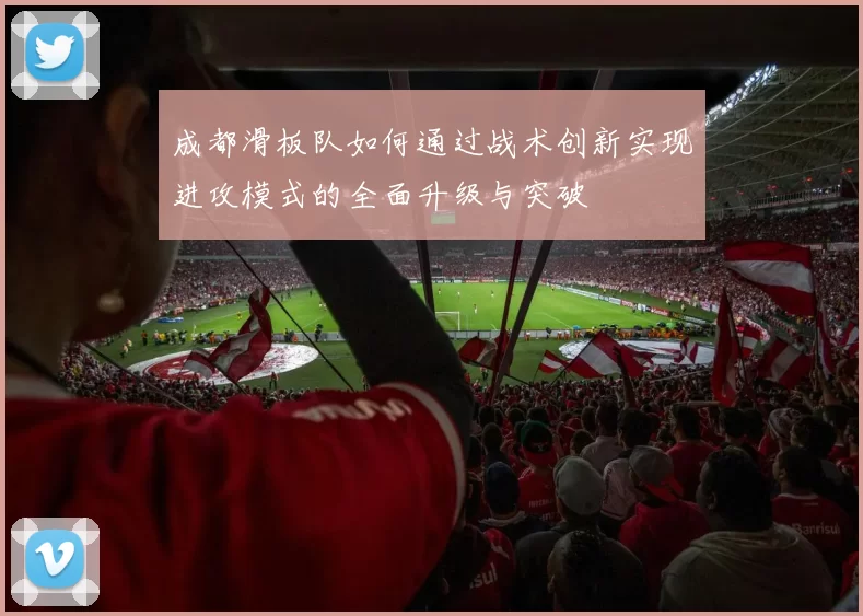 成都滑板队如何通过战术创新实现进攻模式的全面升级与突破