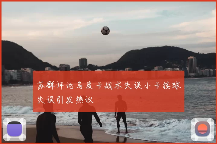 苏群评论乌度卡战术失误小卡接球失误引发热议
