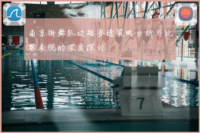 南京街舞队边路渗透策略分析与比赛表现的深度探讨